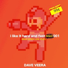 Dave Veera - i like it hard and fast REMIX 001 [bass down low FLIP]