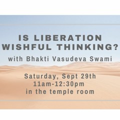 Is Liberation Wishful Thinking? - HH Bhakti Vasudeva Swami