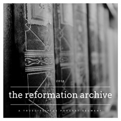 Ep017 The Reformation Archive - To Be or Not To Be That Really is the Question (Part 2)