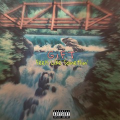 G.I.F.T x Feels Like Something' (Feels Like Summer Freestyle)