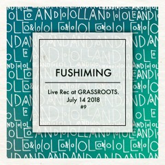 PODCAST #9 : FUSHIMING - Live Rec At GRASSROOTS.July 14 2018