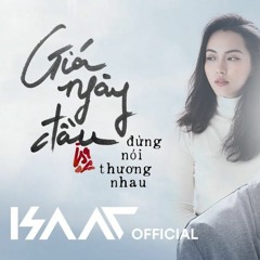 Giá Ngày Đầu Đừng Nói Thương Nhau - Isaac - Remix Vũ Trần
