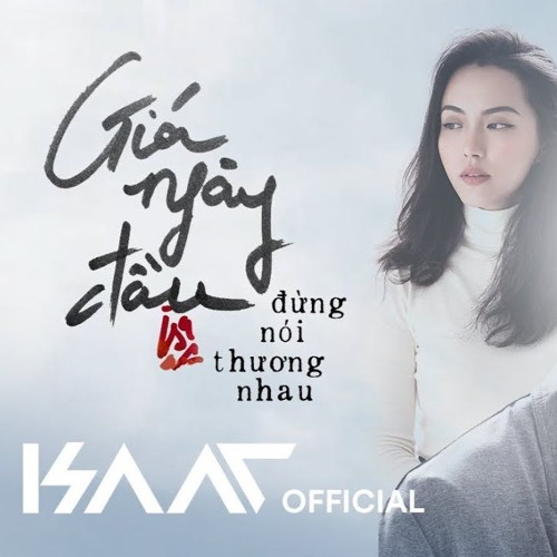 Giá Ngày Đầu Đừng Nói Thương Nhau - Isaac - Remix Vũ Trần