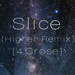 Slice (Higher Remix) [4Crose]