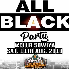 CHINE ASSASSIN  DEEJAYS ALL BLACK PARTY @ CLUB SOWIYA SATURDAY 11TH AUGUST 2018