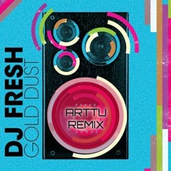 DJ FRESH - GOLD DUST (ARTTU REMIX)