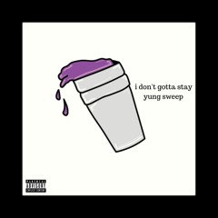 YUNG SWEEP - i don't gotta stay (Prod. Young Taylor)