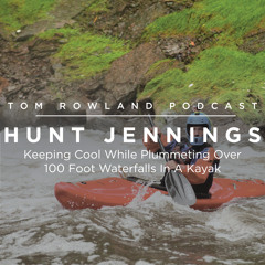 #0035 - Hunt Jennings - Keeping Cool While Plummeting Over 100 Foot Waterfalls In A Kayak