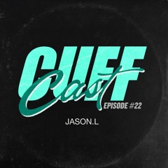 CUFF Cast 022 - Jason.L