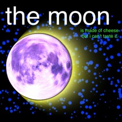 the moon is made of cheese (but i can't taste it)