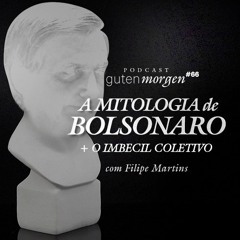 66: A mitologia de Bolsonaro (e O Imbecil Coletivo)