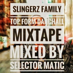 SLINGERZ TOP FORM DANCEHALL MIXTAPE MIXED BY SELECTOR MATIC