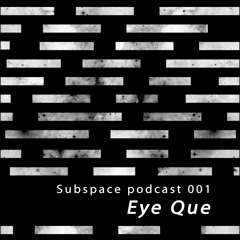 Subspace Podcast 001 - Eye Que