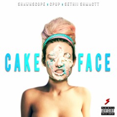 CAKE FACE (Ft Sethii Shmactt and Cpup)