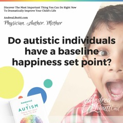Ask the Doctor - 004 : Do autistic individuals have a baseline happiness set point?