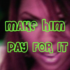 make him pay for it