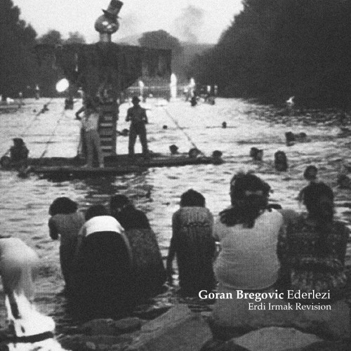 FREE DOWNLOAD: Goran Bregovic - Ederlezi {Erdi Irmak Revision}