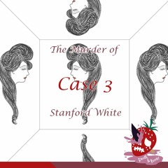 Death & Berries CASE 3 : The Murder of Stanford White