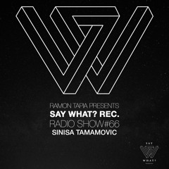 Say What? Recordings Radio Show 066 | Sinisa Tamamovic