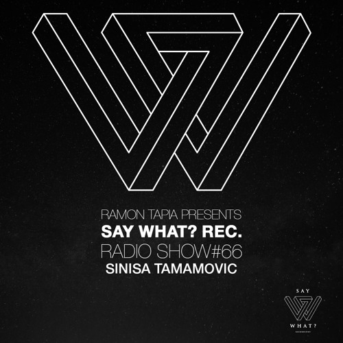 Say What? Recordings Radio Show 066 | Sinisa Tamamovic