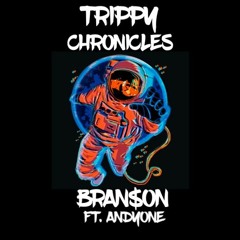 Trippy Chronicles F.T ANDYONE & BRAN$ON