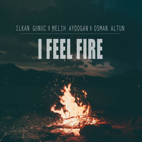 ilkan Gunuc , Melih Aydogan & Osman Altun - I Feel Fire