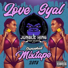 <LOVE GYAL> -dancehall Mixtape- JUNGLE KING 2018