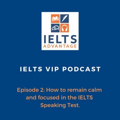 Episode 2: How to remain calm and focused in the IELTS Speaking Test.