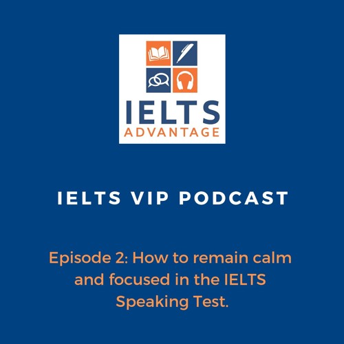 Episode 2: How to remain calm and focused in the IELTS Speaking Test.