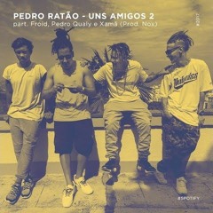 Uns Amigos 2 [Pedro Ratão, Froid, Pedro Qualy E Xamã] (Prod. Nox)
