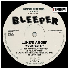 PREMIERE: Luke's Anger - Your Feet (BLEEPER 004)