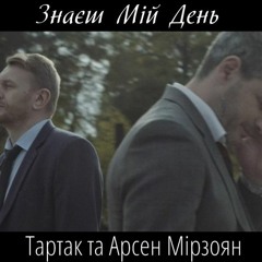 Тартак & Арсен Мірзоян - Знаєш, мій день