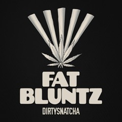 DirtySnatcha - Fat Bluntz