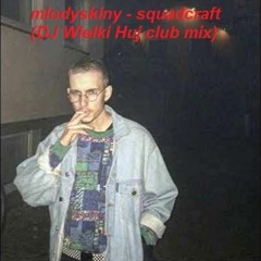 Mlodyskiny - Squadcraft (DJ Wielki Huj Club Mix)