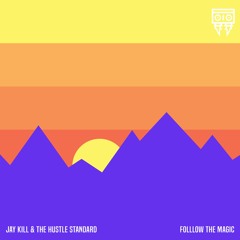 Follow the Magic :: Jay Kill & The Hustle Standard