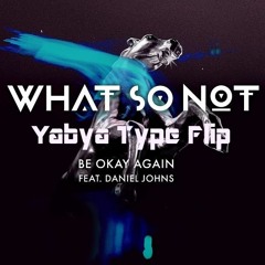 What So Not - Be Ok Again (Yabya Type Flip) [BOOTLEG]