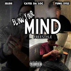 CayesDaLoc X YUNGEYEZ X JSlide- Blow Your Mind freestyle