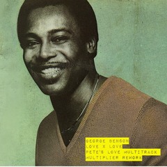 George Benson  - Love X Love (Pete's Love Multitrack Multiplier Rework)