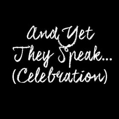 And Yet They Speak...(Celebration)