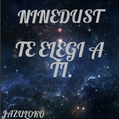 Te elegi a ti - NINEDUST (JAZULOKO).mp3