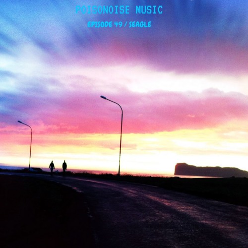 Poisonoise Music - Guest Mix - EPISODE 49 - SEAGLE
