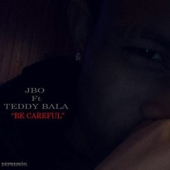BE CAREFUL - (JBO x TEDDY BALA)