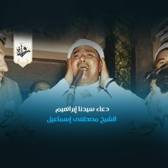 دعاء سيدنا إبراهيم - الشيخ مصطفى إسماعيل