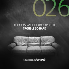 Luca Cassani Feat. Lara Caprotti - Trouble So Hard (Preview)