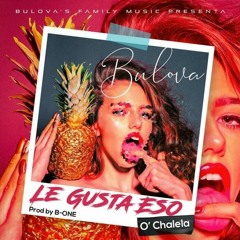 Bulova - Le Gusta Eso (O Chalela)