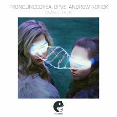 pronouncedyea, Opvs, Andrew Ronck - Small Talk