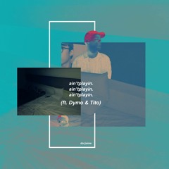 ain'tplayin. [ft. Dymo & (tito)]