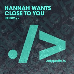 Hannah Wants - Close To You (Original Mix)