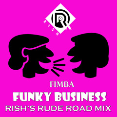 FIMBA- Funky Business ( RISH'S RUDE ROAD MIX )