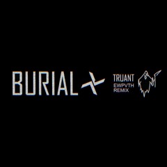 Burial - Truant (EWPVTH Edit)